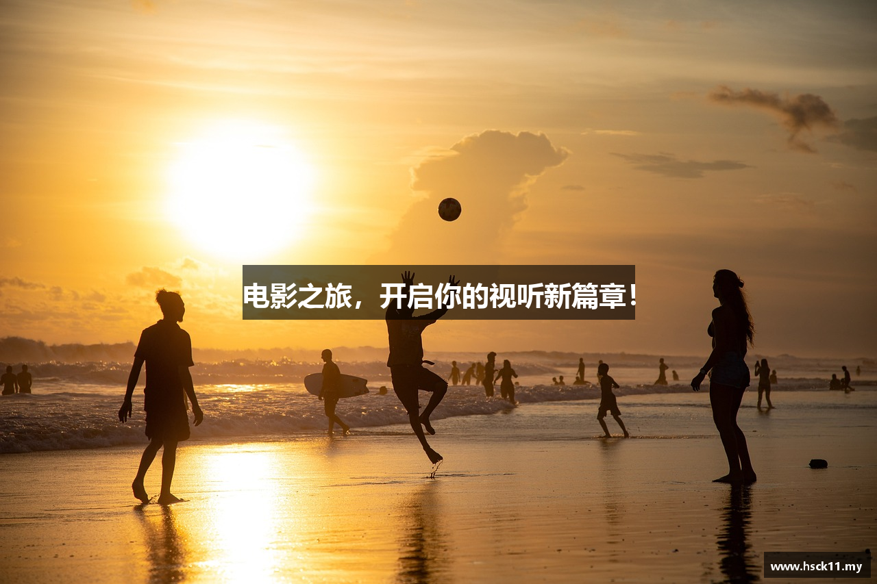 电影之旅，开启你的视听新篇章！
